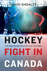 Hockey Fight in Canada (The Big Media Faceoff over the NHL) by David Shoalts, 9781771622042