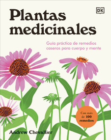 Plantas medicinales (The Home Herbal) (Guía práctica de remedios caseros para cuerpo y mente) (Spanish Edition) by Andrew Chevallier, 9780593848043