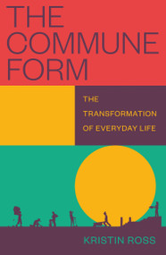 The Commune Form (The Transformation of Everyday Life) by Kristin Ross, 9781804295311