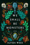 We Shall Be Monsters (A Novel) by Alyssa Wees, 9780593357521