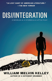 Dis//Integration (2 Novelas & 3 Stories & a Little Play) by William Melvin Kelley, 9780593469934