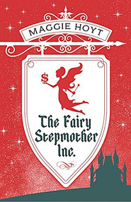 The Fairy Stepmother Inc. by Maggie Hoyt, 9781947848627