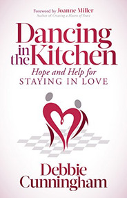 Dancing in the Kitchen (Hope and Help For Staying in Love) by Debbie Cunningham, Joanne Miller, 9781642791211