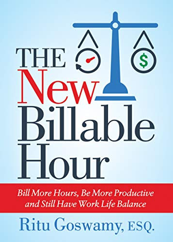 The New Billable Hour (Bill More Hours, Be More Productive and Still Have Work Life Balance) by Ritu Goswamy, Esq., 9781642791273