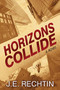 Horizons Collide (A Novel) by J.E. Rechtin, 9781642792003