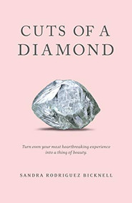Cuts of a Diamond (Turn Even Your Most Heartbreaking Experiences to a Thing of Beauty) by Sandra Rodriguez Bicknell, 9781642792065