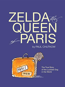 Zelda, The Queen of Paris (The True Story of The Luckiest Dog in The World) by Paul Chutkow, 9780997640557