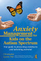 Anxiety Management for Kids on the Autism Spectrum (Your Guide to Preventing Meltdowns and Unlocking Potential) by Christopher Lynch, 9781941765982