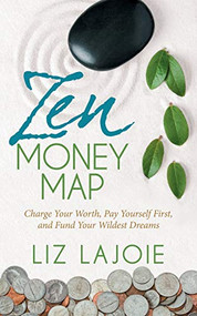 Zen Money Map (Charge Your Worth, Pay Yourself First and Fund Your Wildest Dreams) by Liz Lajoie, 9781642792300