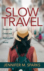 Slow Travel (Escape the Grind and Explore the World) by Jennifer M. Sparks, 9781642792287