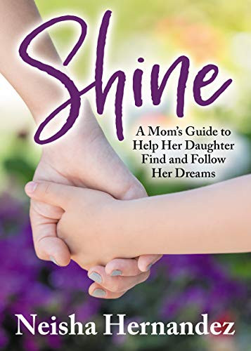 Shine (A Mom's Guide to Help Her Daughter Find and Follow Her Dreams) by Neisha Hernandez, 9781642792836
