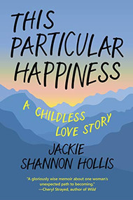 This Particular Happiness (A Childless Love Story) by Jackie Shannon Hollis, Jody Day, 9781942436393
