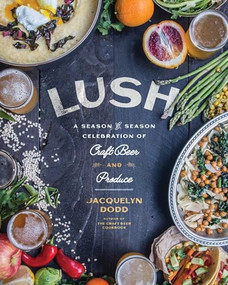 Lush (A Season-by-Season Celebration of Craft Beer and Produce) by Jacquelyn Dodd, 9781572842762