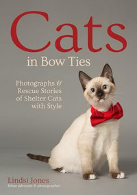 Cats in Bow Ties (Photographs & Rescue Stories of Shelter Cats with Style) by Lindsi Jones, 9781682034224