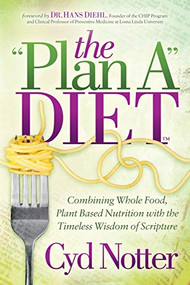 The Plan A Diet (Combining Whole Food, Plant Based Nutrition with the Timeless Wisdom of Scripture) by Cyd Notter, 9781642793703