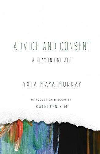 Advice and Consent (A Play in One Act) by Yxta Maya Murray, Kathleen Kim, 9781940660509