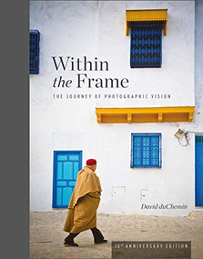 Within the Frame, 10th Anniversary Edition (The Journey of Photographic Vision) by David Duchemin, 9781681984568