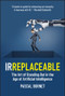 IRREPLACEABLE (The Art of Standing Out in the Age of Artificial Intelligence) by Pascal Bornet, 9781394264407