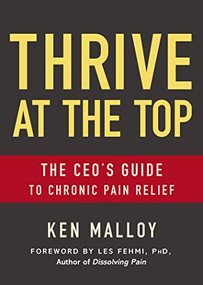 Thrive at the Top (The CEO's Guide to Chronic Pain Relief) by Ken Malloy, Les Fehmi, Ph.D, 9781642793765