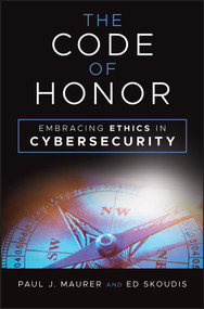 The Code of Honor (Embracing Ethics in Cybersecurity) by Paul J. Maurer, Ed Skoudis, 9781394275861