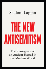 The New Antisemitism (The Resurgence of an Ancient Hatred in the Modern World) by Shalom Lappin, 9781509558568