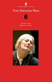 Tony Harrison Plays 6 (Hecuba; Fram; Iphigenia in Crimea) by Tony Harrison, 9780571352524