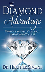 The Diamond Advantage (Promote Yourself Without Losing Who You Are) by Dr. Heather Simone, 9781642794205