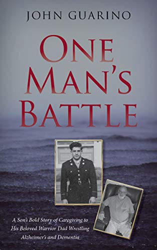 One Man's Battle (A Son's Bold Story of Caregiving to his Beloved Warrior Dad Wrestling Alzheimer's and Dementia) by John Guarino, 9781948484688