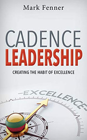 Cadence Leadership (Creating the Habit of Excellence) by Mark Fenner, 9781948484879