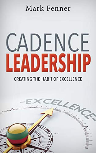 Cadence Leadership (Creating the Habit of Excellence) by Mark Fenner, 9781948484879