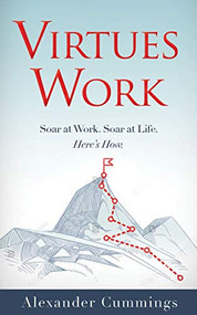 Virtues Work (Soar at Work. Soar at Life. Here's How.) by Alexander Cummings, 9781948484923