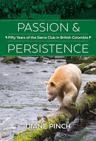 Passion and Persistence (Fifty Years of the Sierra Club in British Columbia, 1969-2019) by Diane Pinch, 9781550178814