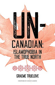Un-Canadian (Islamophobia in the True North) by Graeme Truelove, 9780889713628