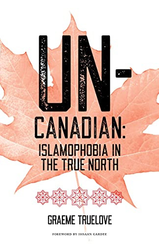 Un-Canadian (Islamophobia in the True North) by Graeme Truelove, 9780889713628