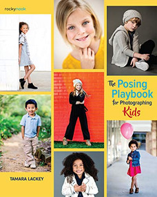 The Posing Playbook for Photographing Kids (Strategies and Techniques for Creating Engaging, Expressive Images) by Tamara Lackey, Joe McNally, 9781681985534