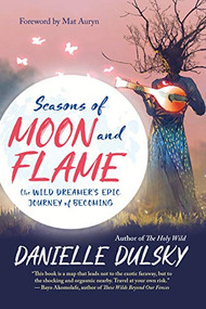 Seasons of Moon and Flame (The Wild Dreamer's Epic Journey of Becoming) by Danielle Dulsky, Mat Auryn, 9781608686421