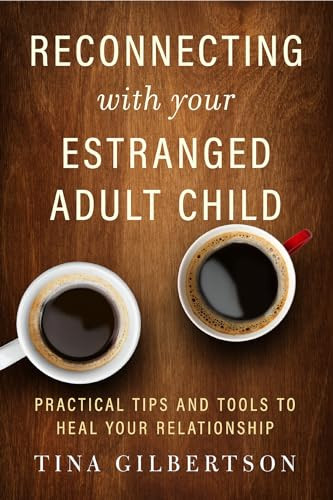 Reconnecting with Your Estranged Adult Child (Practical Tips and Tools to Heal Your Relationship) by Tina Gilbertson, 9781608686582