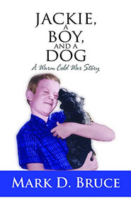 Jackie, a Boy, and a Dog (A Warm Cold War Story) by Mark D. Bruce, 9781950892112