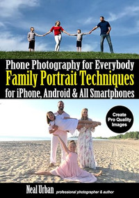 Phone Photography for Everybody (Family Portrait Techniques for iPhone, Android & All Smartphones) by Neal Urban, 9781682034361