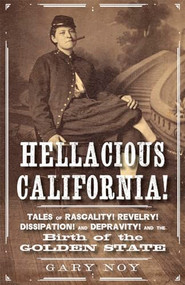 Hellacious California! (Tales of Rascality, Revelry, Dissipation, and Depravity, and the Birth of the Golden State) by Gary Noy, 9781597144995