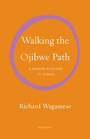 Walking the Ojibwe Path (A Memoir in Letters to Joshua) - 9781571313942 by Richard Wagamese, 9781571313942