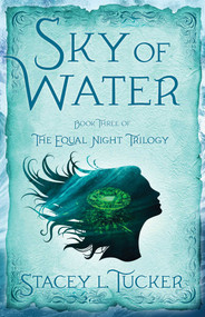 Sky of Water (Book Three of the Equal Night Trilogy) by Stacey L. Tucker, 9781684630400