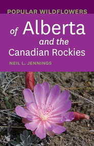 Popular Wildflowers of Alberta and the Canadian Rockies by Neil L. Jennings, 9781771603492