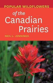 Popular Wildflowers of the Canadian Prairies by Neil L. Jennings, 9781771603515
