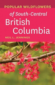 Popular Wildflowers of South-Central British Columbia by Neil L. Jennings, 9781771603478