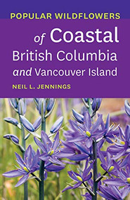 Popular Wildflowers of Coastal British Columbia and Vancouver Island by Neil L. Jennings, 9781771603454