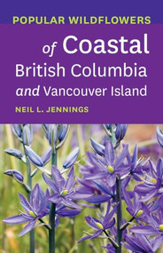 Popular Wildflowers of Coastal British Columbia and Vancouver Island by Neil L. Jennings, 9781771603454