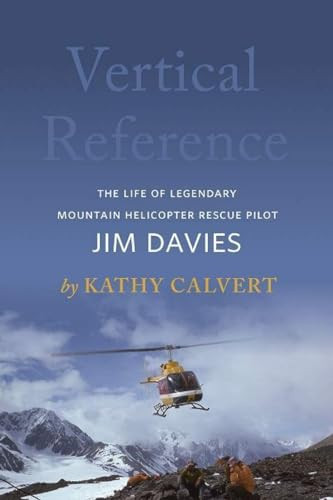 Vertical Reference (The Life of Legendary Mountain Helicopter Rescue Pilot Jim Davies) by Kathy Calvert, 9781771604154