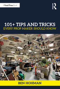 101+ Tips and Tricks Every Prop Maker Should Know by Ben Hohman, 9781032470085