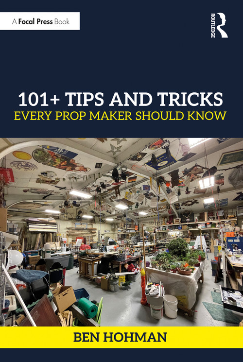 101+ Tips and Tricks Every Prop Maker Should Know by Ben Hohman, 9781032470085